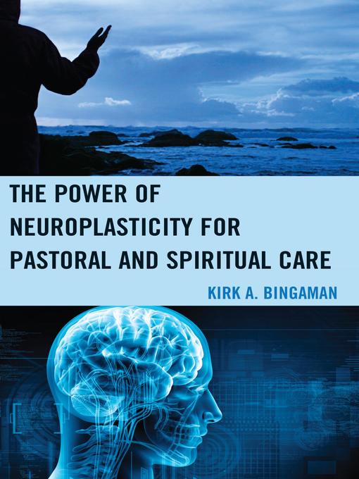 Title details for The Power of Neuroplasticity for Pastoral and Spiritual Care by Kirk A. Bingaman - Available